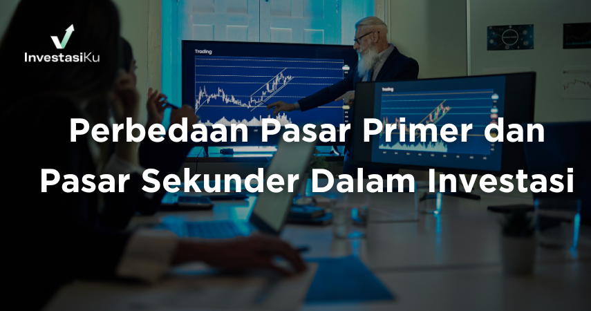 Perbedaan Pasar Primer dan Pasar Sekunder Dalam Investasi